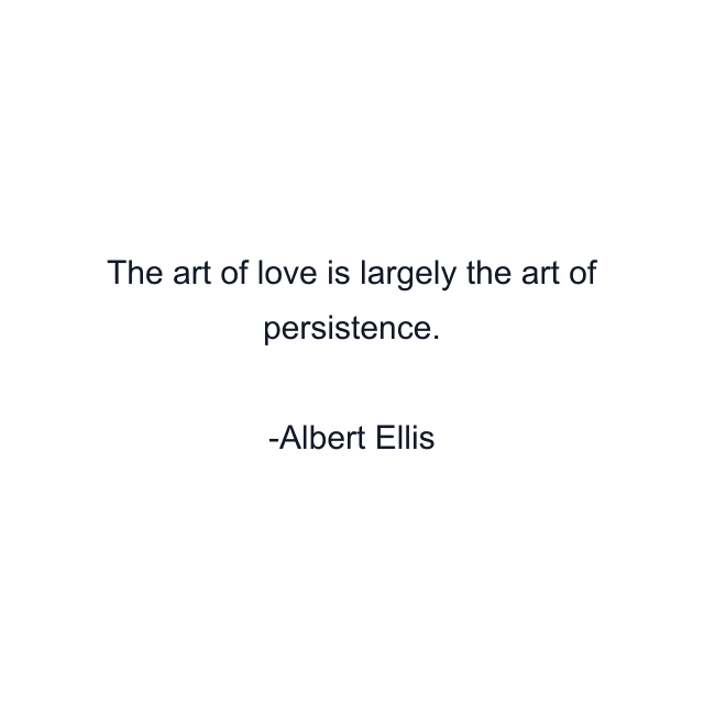 The art of love is largely the art of persistence.