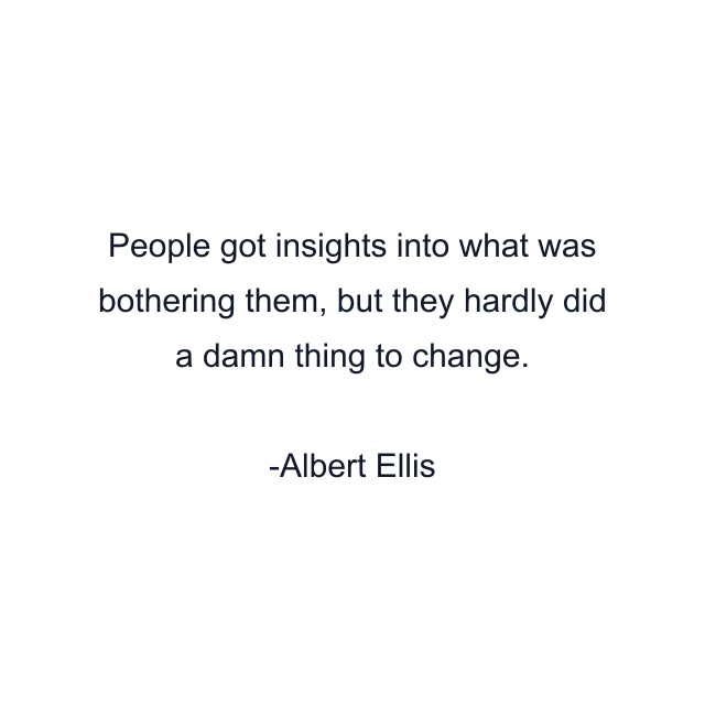 People got insights into what was bothering them, but they hardly did a damn thing to change.