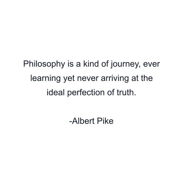 Philosophy is a kind of journey, ever learning yet never arriving at the ideal perfection of truth.