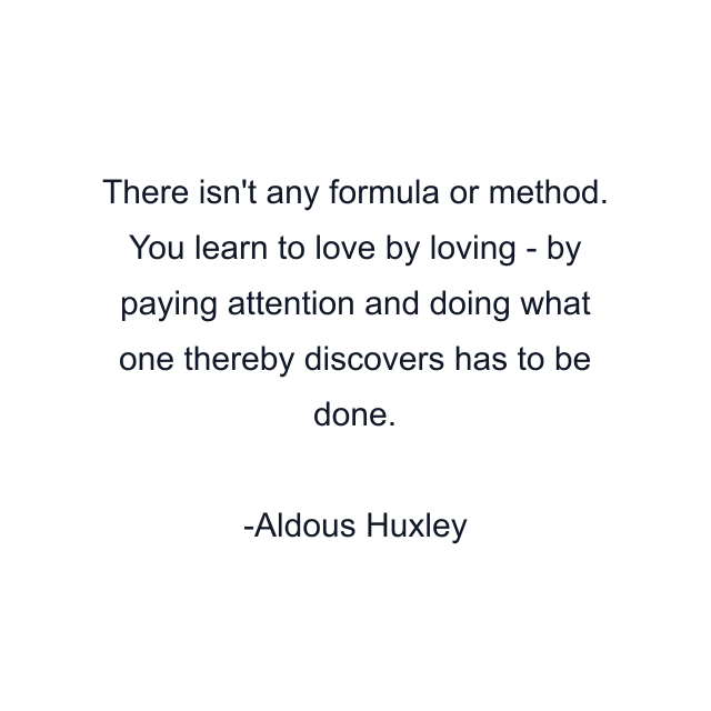 There isn't any formula or method. You learn to love by loving - by paying attention and doing what one thereby discovers has to be done.