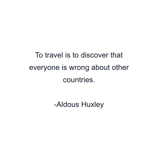 To travel is to discover that everyone is wrong about other countries.