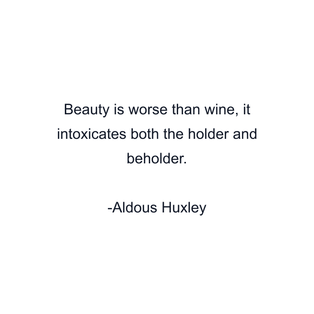 Beauty is worse than wine, it intoxicates both the holder and beholder.