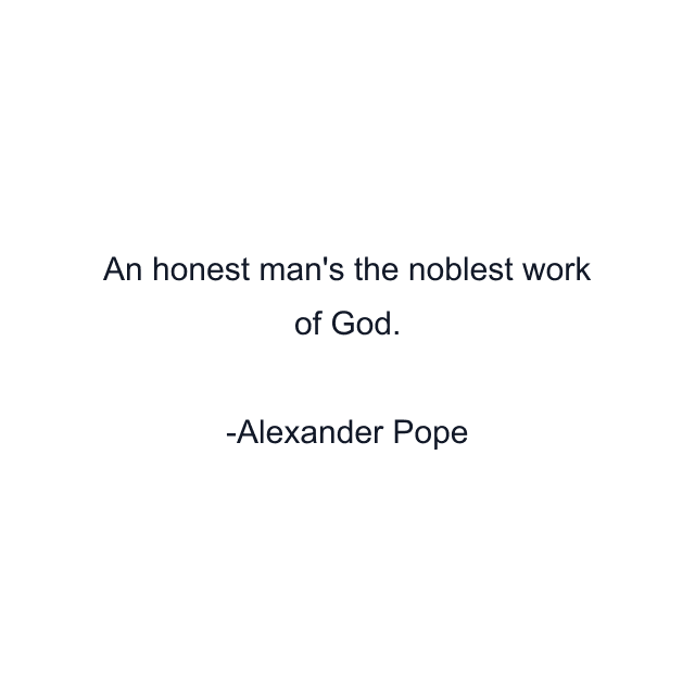 An honest man's the noblest work of God.