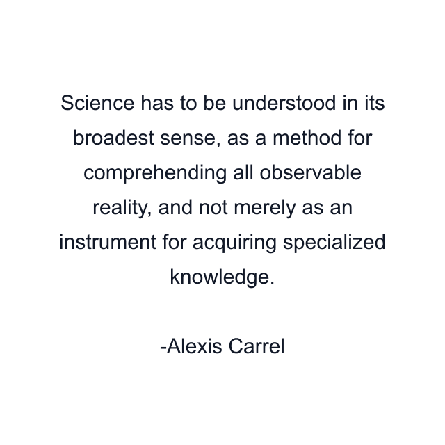 Science has to be understood in its broadest sense, as a method for comprehending all observable reality, and not merely as an instrument for acquiring specialized knowledge.