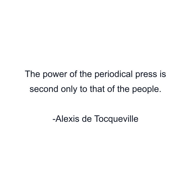 The power of the periodical press is second only to that of the people.