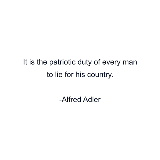 It is the patriotic duty of every man to lie for his country.