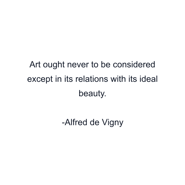 Art ought never to be considered except in its relations with its ideal beauty.