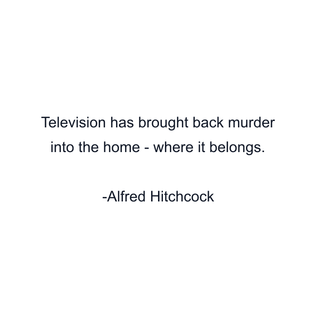 Television has brought back murder into the home - where it belongs.