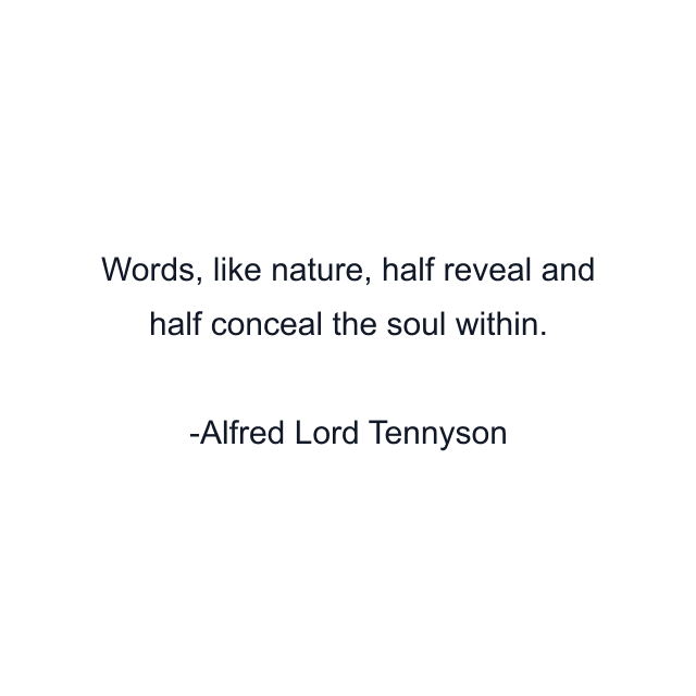 Words, like nature, half reveal and half conceal the soul within.