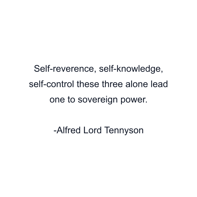 Self-reverence, self-knowledge, self-control these three alone lead one to sovereign power.