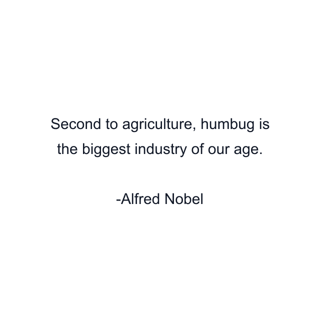 Second to agriculture, humbug is the biggest industry of our age.