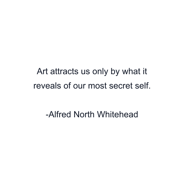 Art attracts us only by what it reveals of our most secret self.