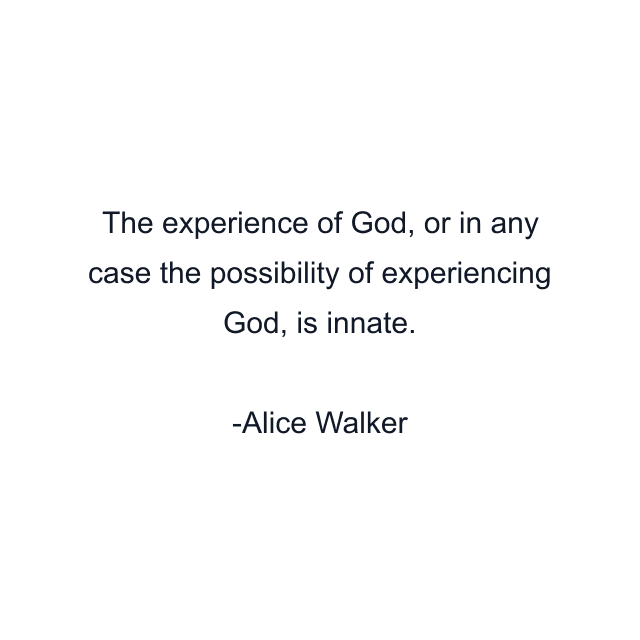 The experience of God, or in any case the possibility of experiencing God, is innate.