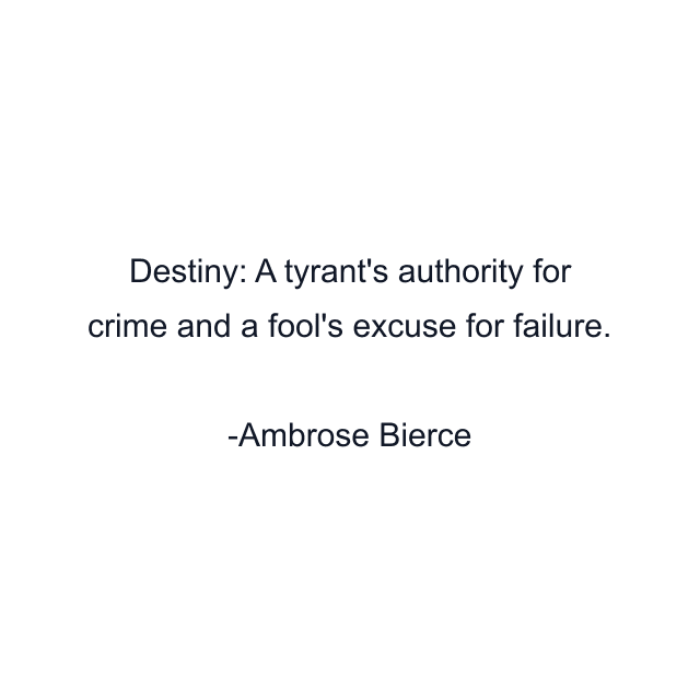 Destiny: A tyrant's authority for crime and a fool's excuse for failure.