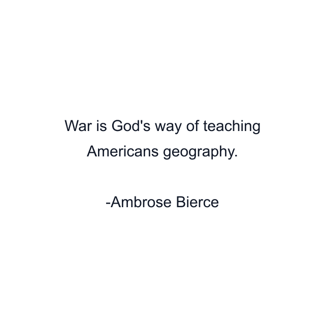 War is God's way of teaching Americans geography.