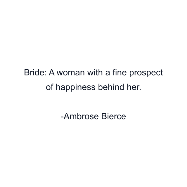 Bride: A woman with a fine prospect of happiness behind her.