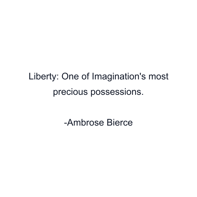 Liberty: One of Imagination's most precious possessions.