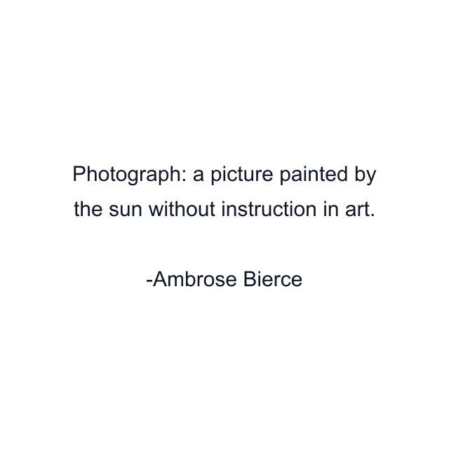 Photograph: a picture painted by the sun without instruction in art.