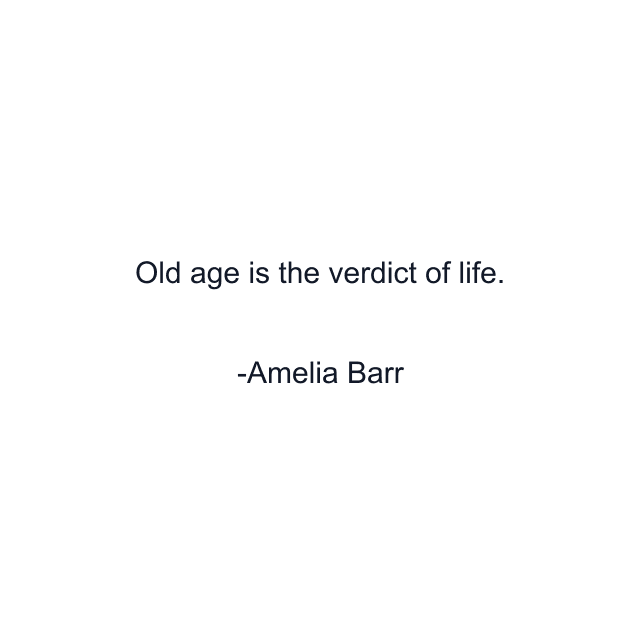 Old age is the verdict of life.