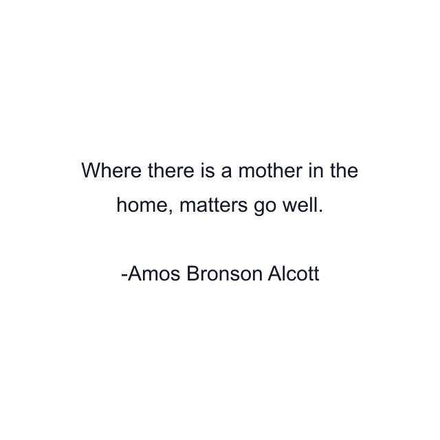 Where there is a mother in the home, matters go well.