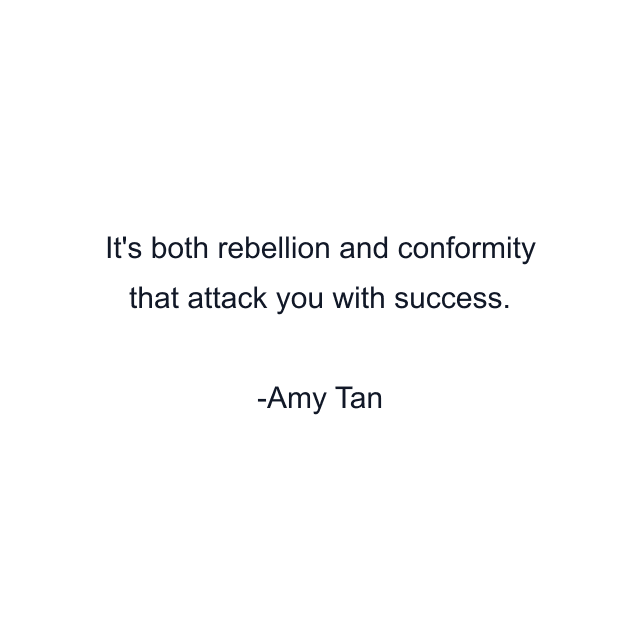 It's both rebellion and conformity that attack you with success.