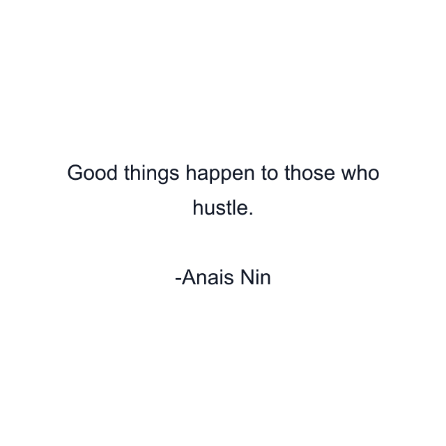 Good things happen to those who hustle.