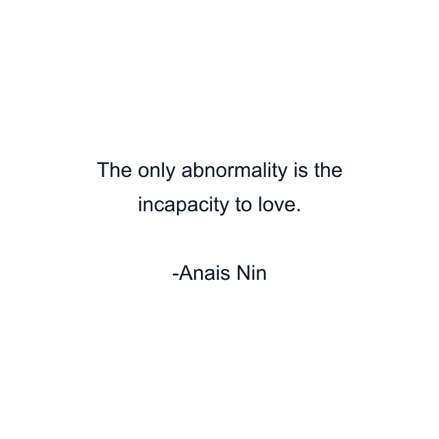 The only abnormality is the incapacity to love.