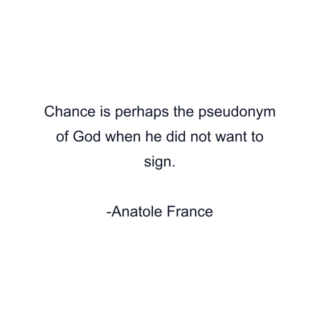 Chance is perhaps the pseudonym of God when he did not want to sign.