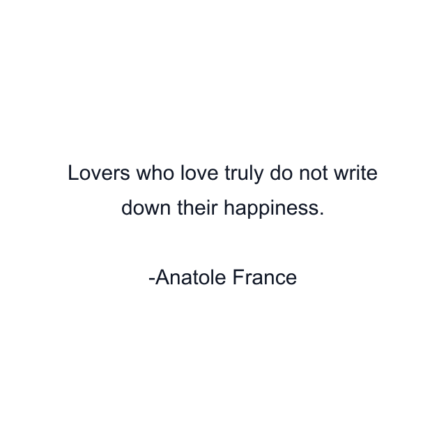 Lovers who love truly do not write down their happiness.