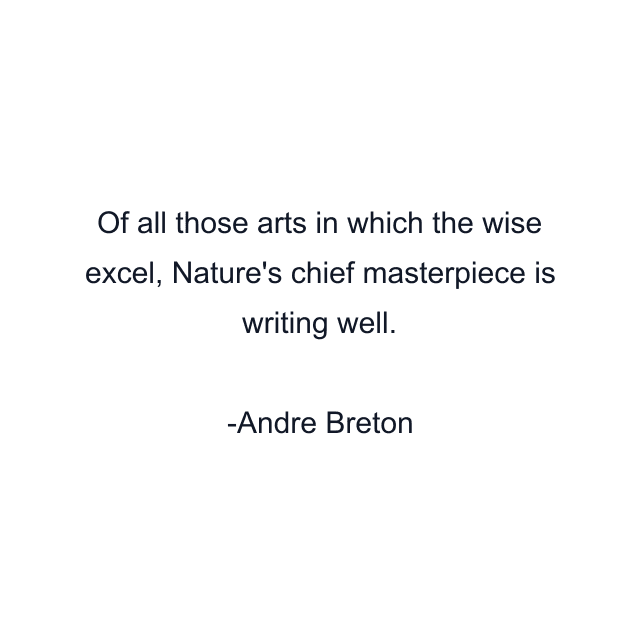 Of all those arts in which the wise excel, Nature's chief masterpiece is writing well.