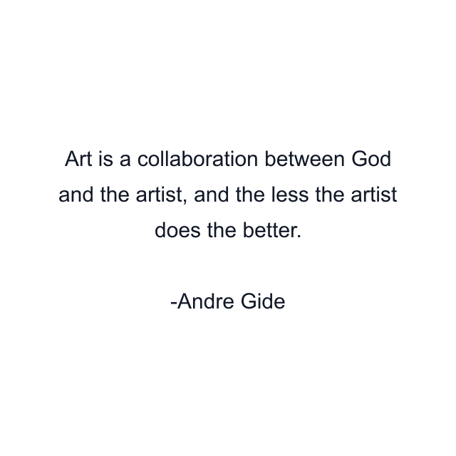 Art is a collaboration between God and the artist, and the less the artist does the better.