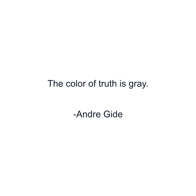 The color of truth is gray.