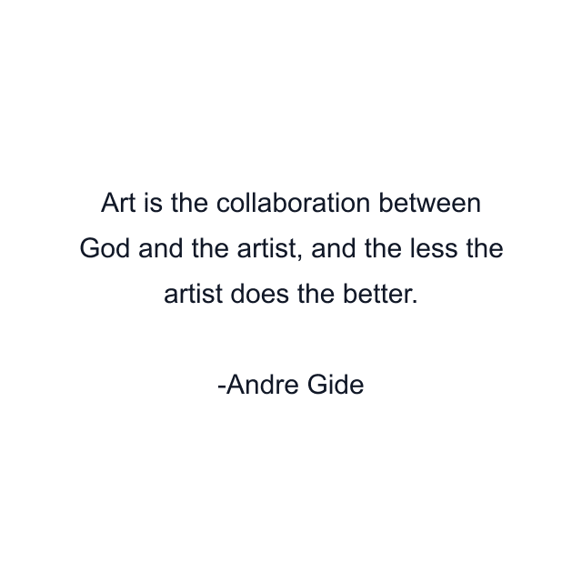 Art is the collaboration between God and the artist, and the less the artist does the better.