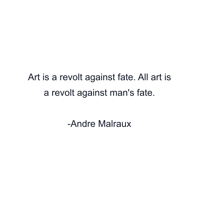 Art is a revolt against fate. All art is a revolt against man's fate.