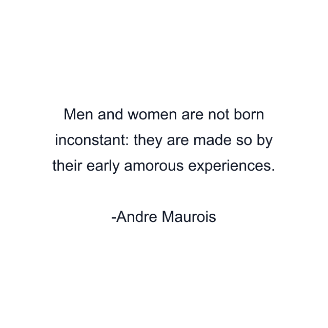 Men and women are not born inconstant: they are made so by their early amorous experiences.