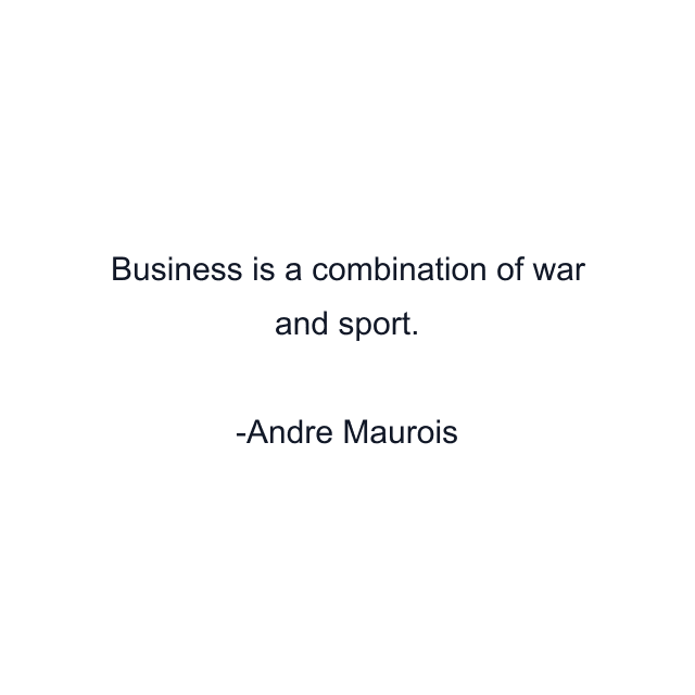 Business is a combination of war and sport.