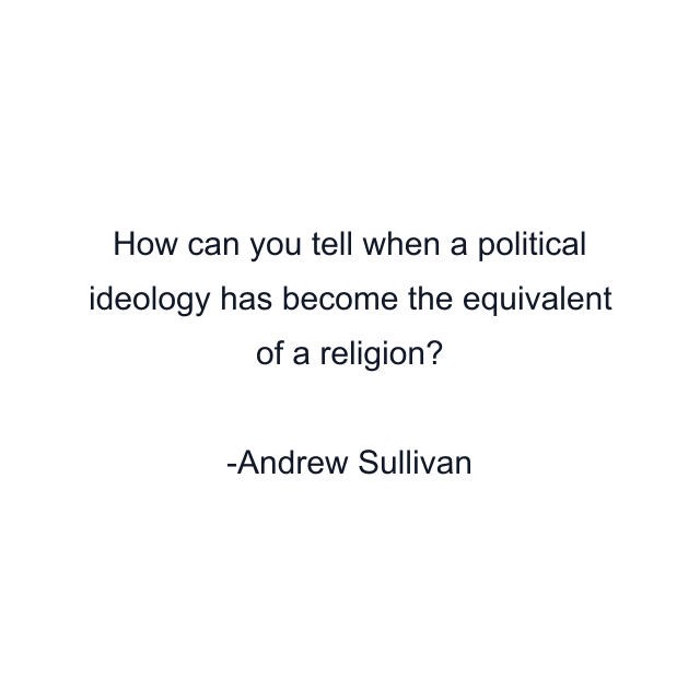 How can you tell when a political ideology has become the equivalent of a religion?