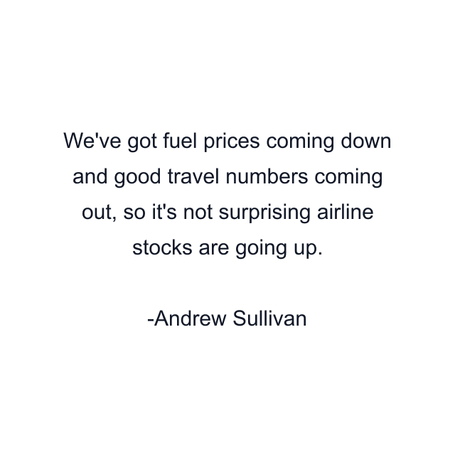 We've got fuel prices coming down and good travel numbers coming out, so it's not surprising airline stocks are going up.