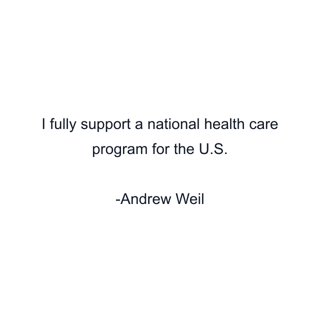 I fully support a national health care program for the U.S.