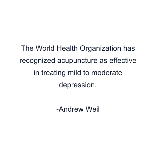 The World Health Organization has recognized acupuncture as effective in treating mild to moderate depression.