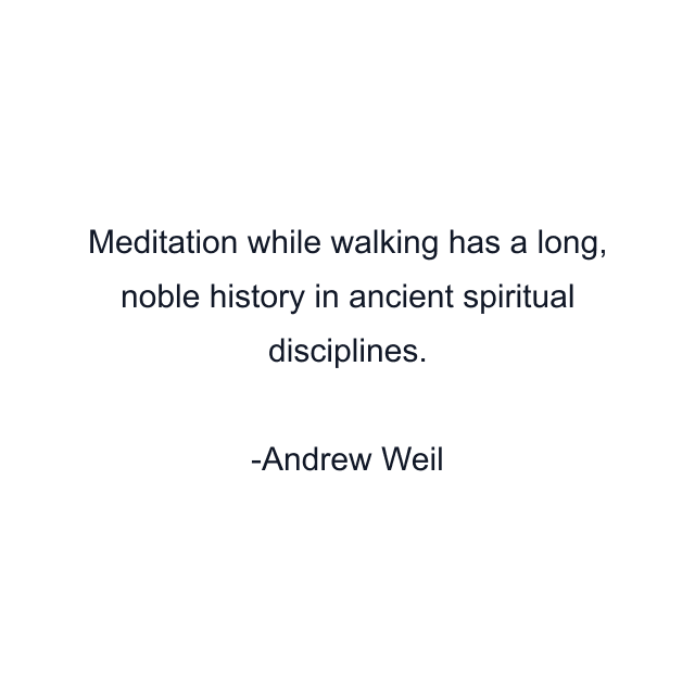 Meditation while walking has a long, noble history in ancient spiritual disciplines.