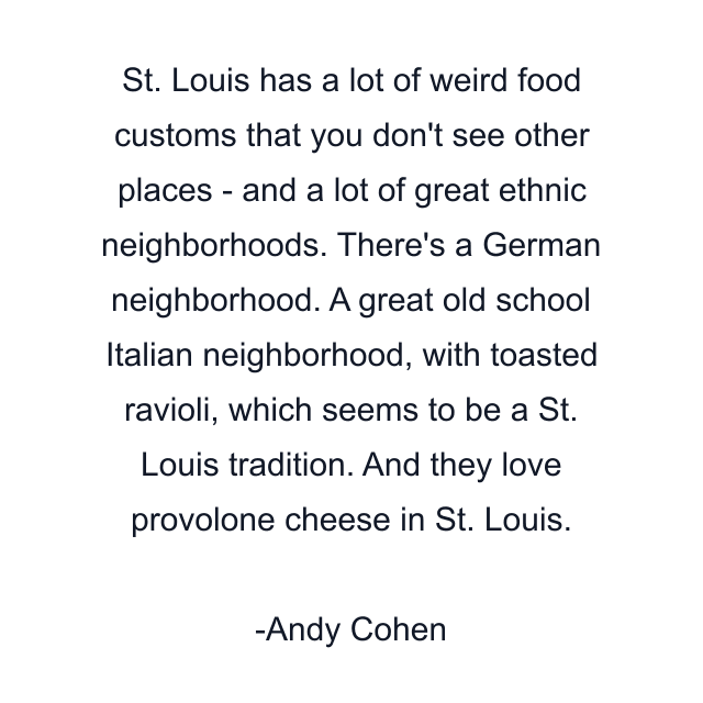 St. Louis has a lot of weird food customs that you don't see other places - and a lot of great ethnic neighborhoods. There's a German neighborhood. A great old school Italian neighborhood, with toasted ravioli, which seems to be a St. Louis tradition. And they love provolone cheese in St. Louis.