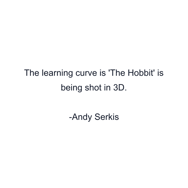 The learning curve is 'The Hobbit' is being shot in 3D.