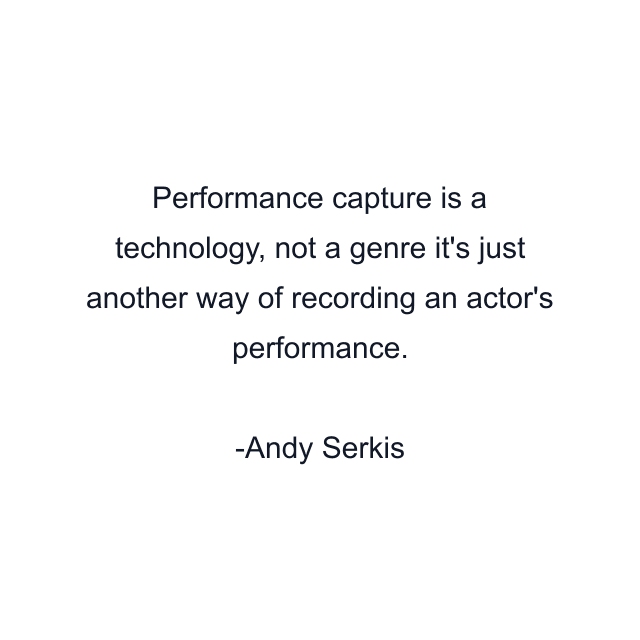 Performance capture is a technology, not a genre it's just another way of recording an actor's performance.