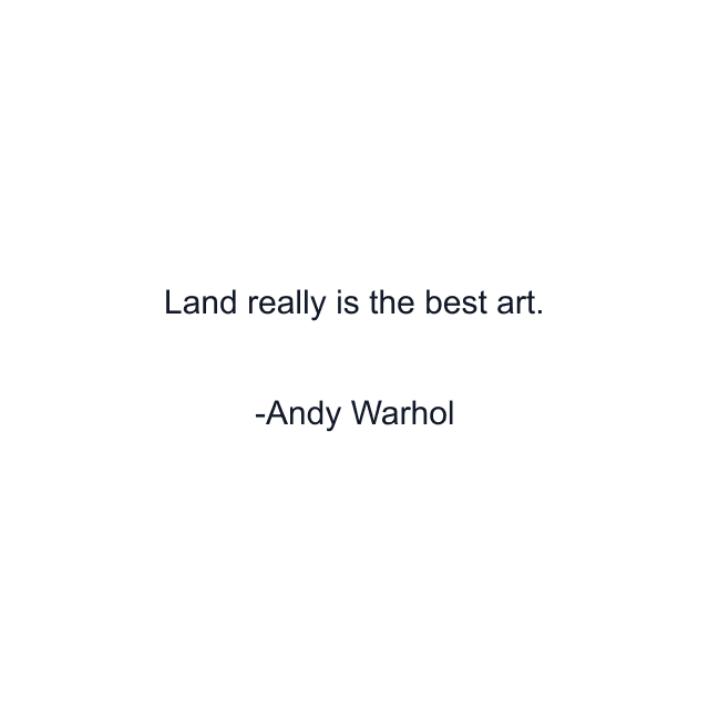 Land really is the best art.