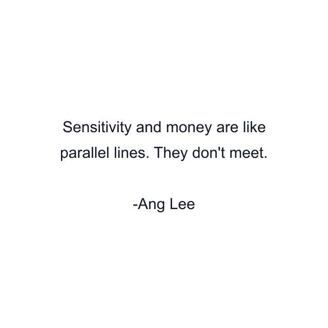 Sensitivity and money are like parallel lines. They don't meet.