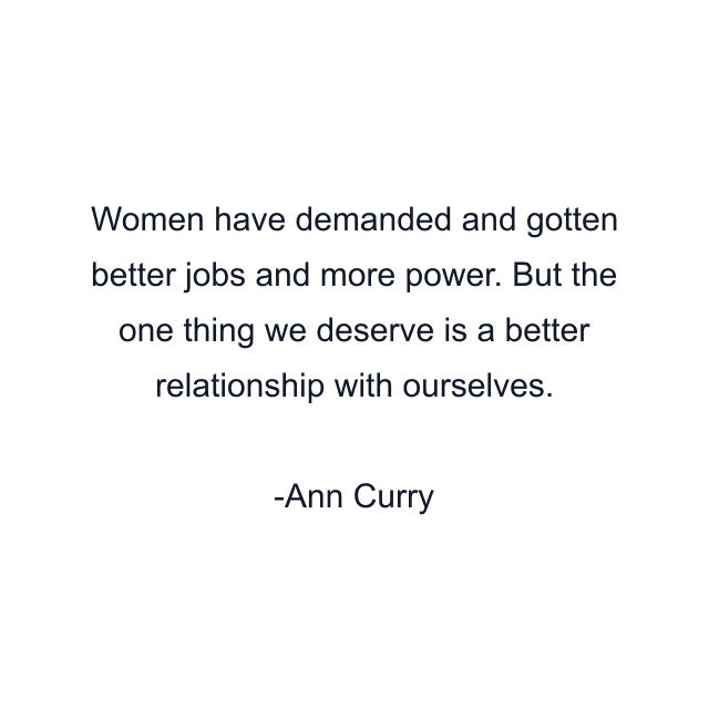 Women have demanded and gotten better jobs and more power. But the one thing we deserve is a better relationship with ourselves.