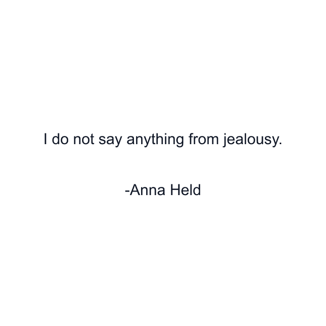 I do not say anything from jealousy.