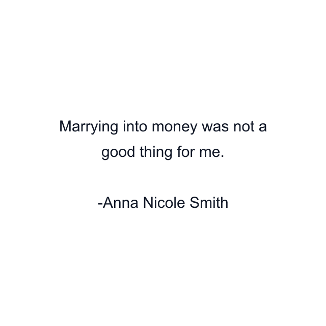 Marrying into money was not a good thing for me.