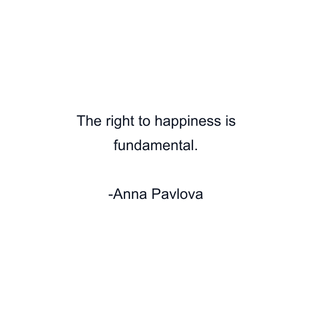 The right to happiness is fundamental.